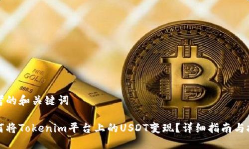 思考的和关键词

如何将Tokenim平台上的USDT变现？详细指南与技巧