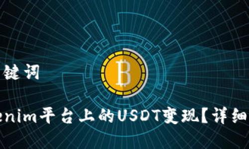 思考的和关键词

如何将Tokenim平台上的USDT变现？详细指南与技巧