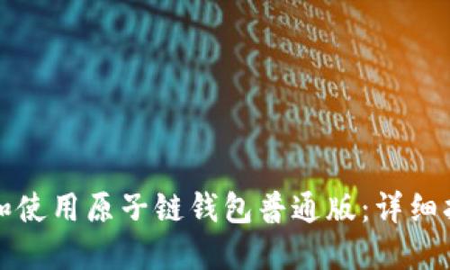 如何下载和使用原子链钱包普通版：详细指南与技巧