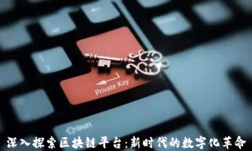 
深入探索区块链平台：新时代的数字化革命