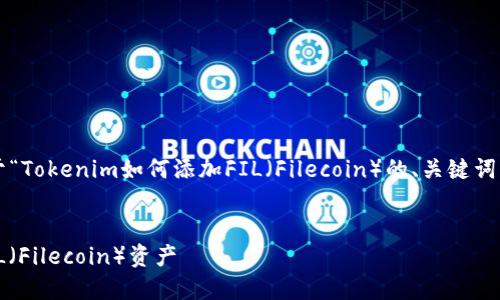 在这里，我为你提供了一个关于“Tokenim如何添加FIL（Filecoin）的、关键词、内容大纲和相关问题的示例”。


如何在Tokenim平台上添加FIL（Filecoin）资产