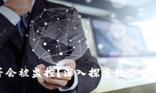 数字币转账是否会被监控？深入探索数字货币的隐私与安全