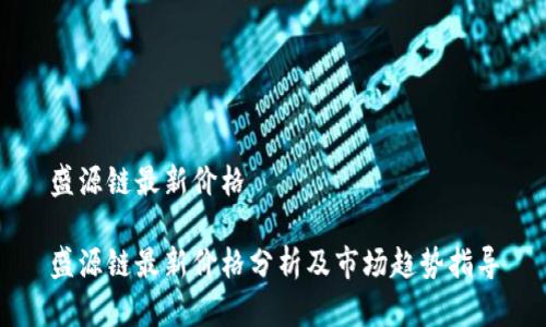 盛源链最新价格

盛源链最新价格分析及市场趋势指导