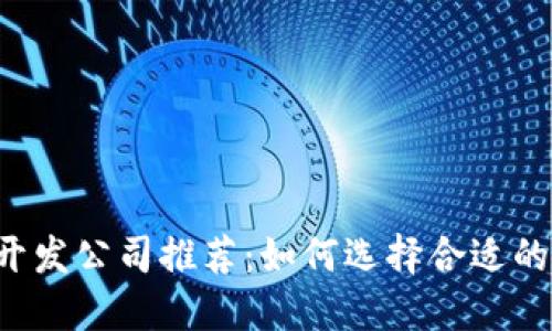 区块链开发公司推荐：如何选择合适的服务商？