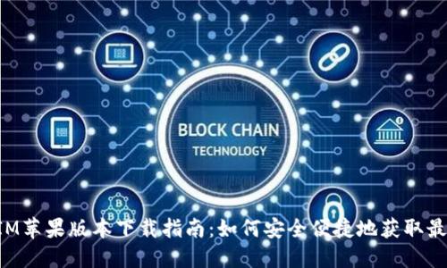 TokenIM苹果版本下载指南：如何安全便捷地获取最新版本