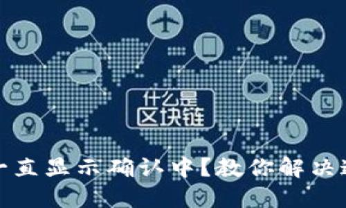 加密钱包提币一直显示确认中？教你解决这个问题的方法