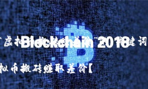 下面是关于“虚拟币搬砖赚差价”的、关键词和主体大纲：

如何通过虚拟币搬砖赚取差价？
