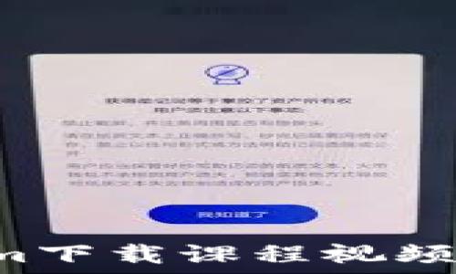   
如何使用Tokenim下载课程视频：最新教程与技巧