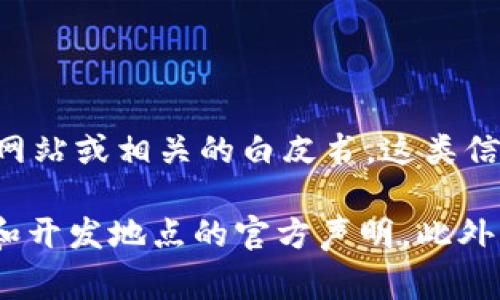 Tokenim 是一家专注于区块链和加密货币技术的公司，具体的开发地点和背景可以参考其官方网站或相关的白皮书。这类信息通常包括构建项目的团队、技术背景以及公司注册地等。

如果您对Tokenim的详细信息感兴趣，可以访问其官方网站或社交媒体渠道，以获取最新的动态和开发地点的官方声明。此外，许多加密货币项目会在其社区论坛或消息平台上发布相关信息，您也可以在这些地方查找答案。