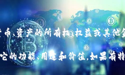 Tokenim 是一种数字资产或代币，通常它与区块链技术相关。这类代币可以代表各种形式的价值，比如可以是加密货币、资产的所有权、权益或其他金融工具。在区块链和加密货币领域，token 的推出和管理是非常重要的，因而它的类型和功能可能会有很大的差异。

Tokenim 可能是某个项目或平台中代币的名称，你可以在加密货币相关网站或社交媒体上查找更多具体信息，了解它的功能、用途和价值。如果有特定的Tokenim项目或平台需要了解，可以提供更多背景信息。这样更容易为你提供详细和准确的信息。