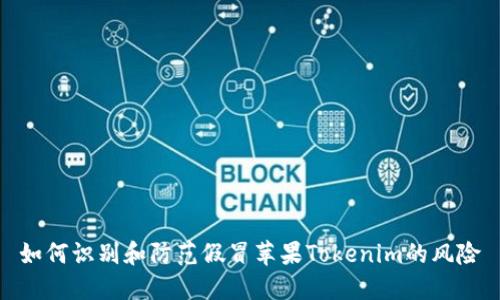 如何识别和防范假冒苹果Tokenim的风险