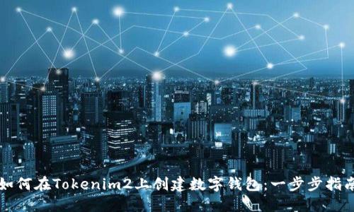 如何在Tokenim2上创建数字钱包：一步步指南