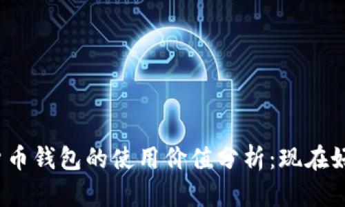 数字货币钱包的使用价值分析：现在好用吗？