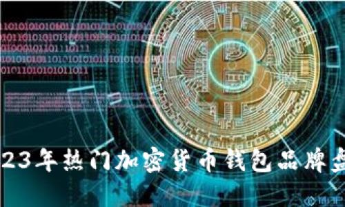 2023年热门加密货币钱包品牌盘点