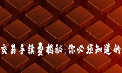 Tokenim交易手续费揭秘：你必须知道的交易成本