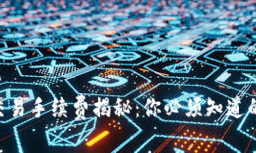 Tokenim交易手续费揭秘：你必须知道的交易成本