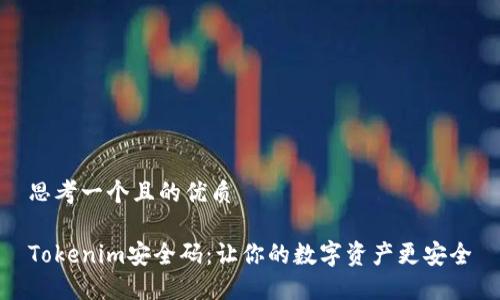 思考一个且的优质

Tokenim安全码：让你的数字资产更安全