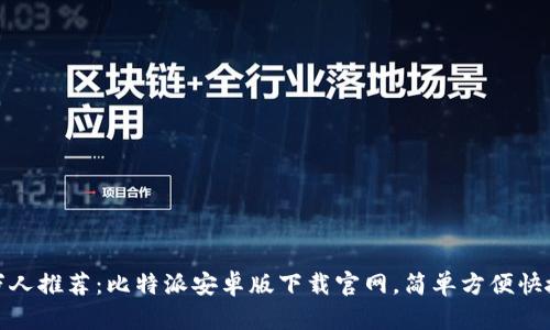 万人推荐：比特派安卓版下载官网，简单方便快捷