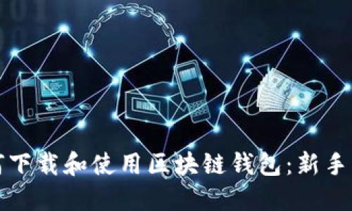 如何下载和使用区块链钱包：新手指南