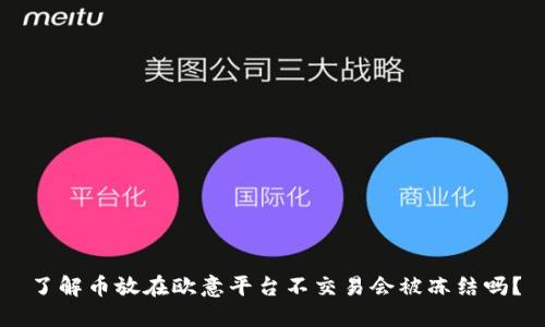 了解币放在欧意平台不交易会被冻结吗？