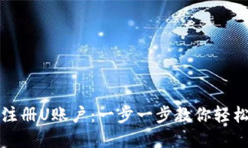 如何注册U账户：一步一步教你轻松完成