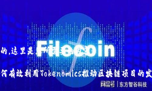 好的，这里是您所需要的内容：

如何有效利用Tokenomics推动区块链项目的发展