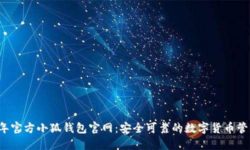 2023年官方小狐钱包官网：安全可靠的数字货币管理平台
