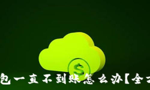   
Metamask钱包一直不到账怎么办？全方位解决方案！