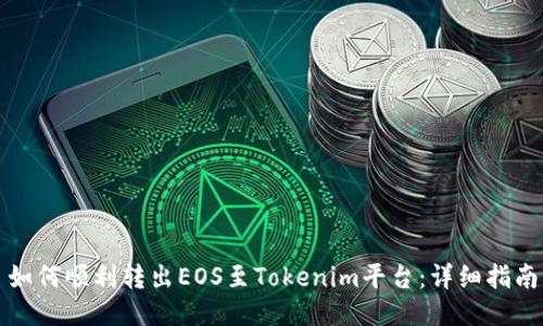 如何顺利转出EOS至Tokenim平台：详细指南