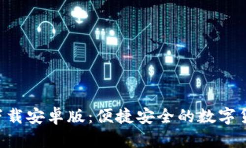 比特派APP下载安卓版：便捷安全的数字货币钱包选择