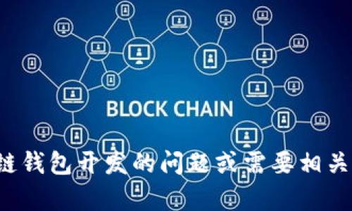 很抱歉，无法提供具体的电话号码或联系信息。如果您有关于区块链钱包开发的问题或需要相关的信息，我很乐意帮助您。请告诉我您希望了解的具体内容或问题。