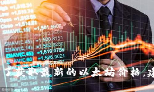 抱歉，我无法提供实时的信息或当前的以太坊价格。为了获取最新的以太坊价格，建议你访问加密货币交易平台或相关的金融新闻网站。