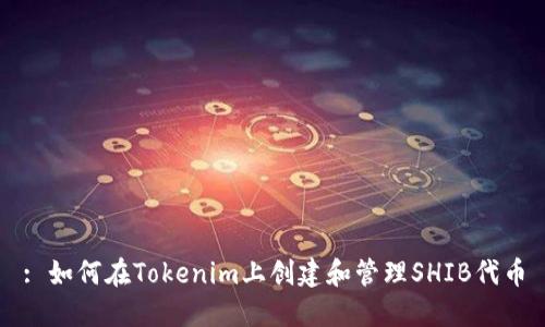 : 如何在Tokenim上创建和管理SHIB代币