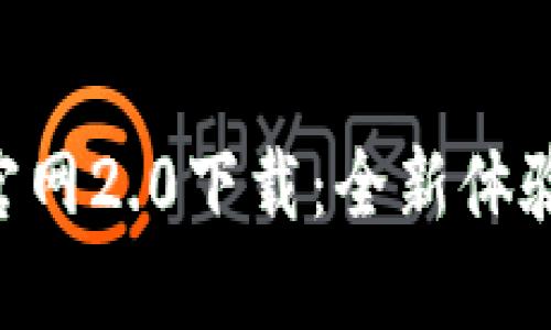 Tokenim官网2.0下载：全新体验尽在掌握