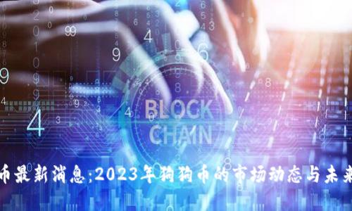狗狗币最新消息：2023年狗狗币的市场动态与未来趋势