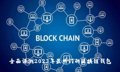 全面评测2023年最热门的区块链钱包