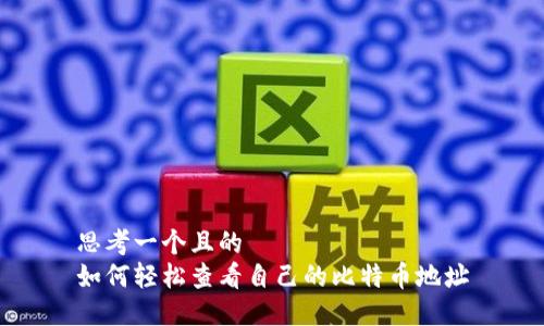 思考一个且的  
如何轻松查看自己的比特币地址