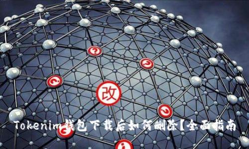 Tokenim钱包下载后如何删除？全面指南