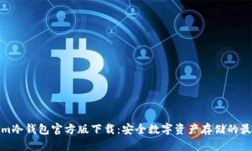 Tokenim冷钱包官方版下载：安全数字资产存储的最佳选择