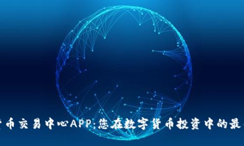 数字货币交易中心APP：您在数字货币投资中的最佳伴侣