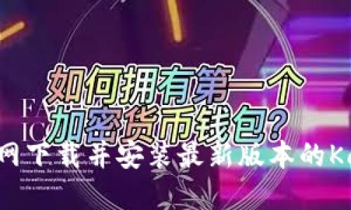如何从官网下载并安装最新版本的Kcash钱包？