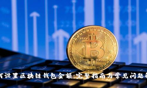 如何设置区块链钱包金额：完整指南与常见问题解答