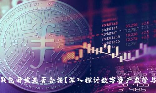 数字币钱包开发是否合法？深入探讨数字资产监管与合规性