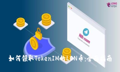 如何领取TokenIM的LON币：全面指南