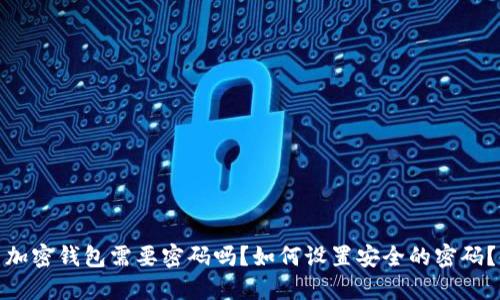 加密钱包需要密码吗？如何设置安全的密码？