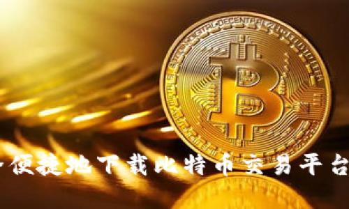 如何安全便捷地下载比特币交易平台官网APP