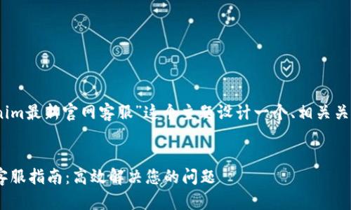 当然可以，为“tokenim最新官网客服”这个主题设计一个、相关关键词以及内容大纲。


Tokenim最新官网客服指南：高效解决您的问题