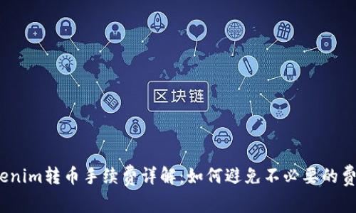 Tokenim转币手续费详解：如何避免不必要的费用？