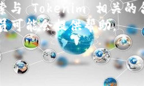 Tokenim 是一个相对较小的项目，具体的地址和信息可能会在加密货币和区块链相关的网站中有所更新。如果你想找到 Tokenim 的官方地址或相关信息，可以遵循以下步骤：

1. **访问官方网页**：查找 Tokenim 的官方网站，通常会在网站首页找到相关的地址和信息。
2. **社交媒体平台**：Tokenim 有时会在 Twitter、Telegram 或 Discord 等社交媒体平台上发布信息，查看这些平台可能会有最新消息。
3. **区块链浏览器**：使用区块链浏览器（如 Etherscan 或 BscScan）搜索与 Tokenim 相关的合约地址。
4. **加密货币社区**：在 Reddit 或其他加密货币论坛中发帖询问，社区成员可能会提供帮助。

请确保在官方渠道确认信息，以避免潜在的诈骗或错误信息。