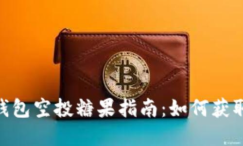 优质币Tokenim钱包空投糖果指南：如何获取新币和参与活动